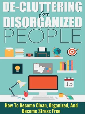 cover image of De-Cluttering For Disorganized People--How to Become Clean, Organized, and Stress FREE